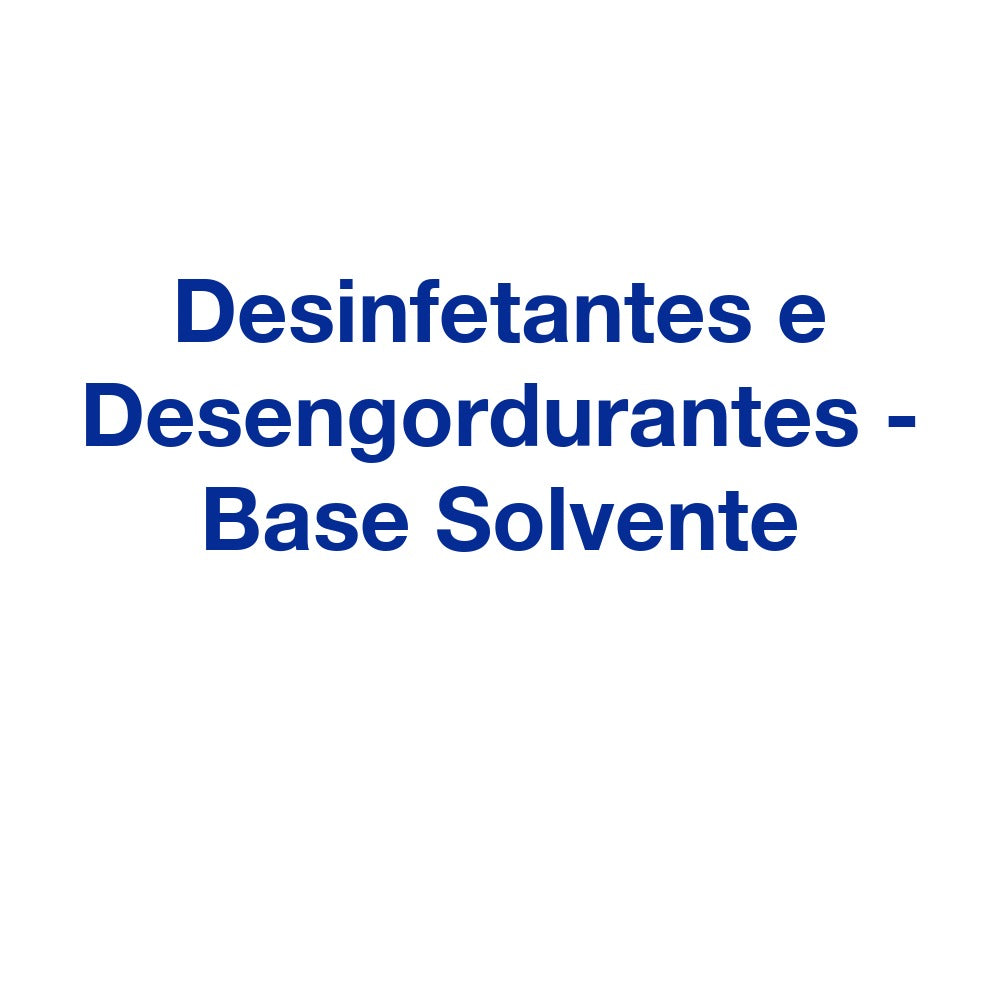 Desinfetantes e Desengordurantes - Base Solvente